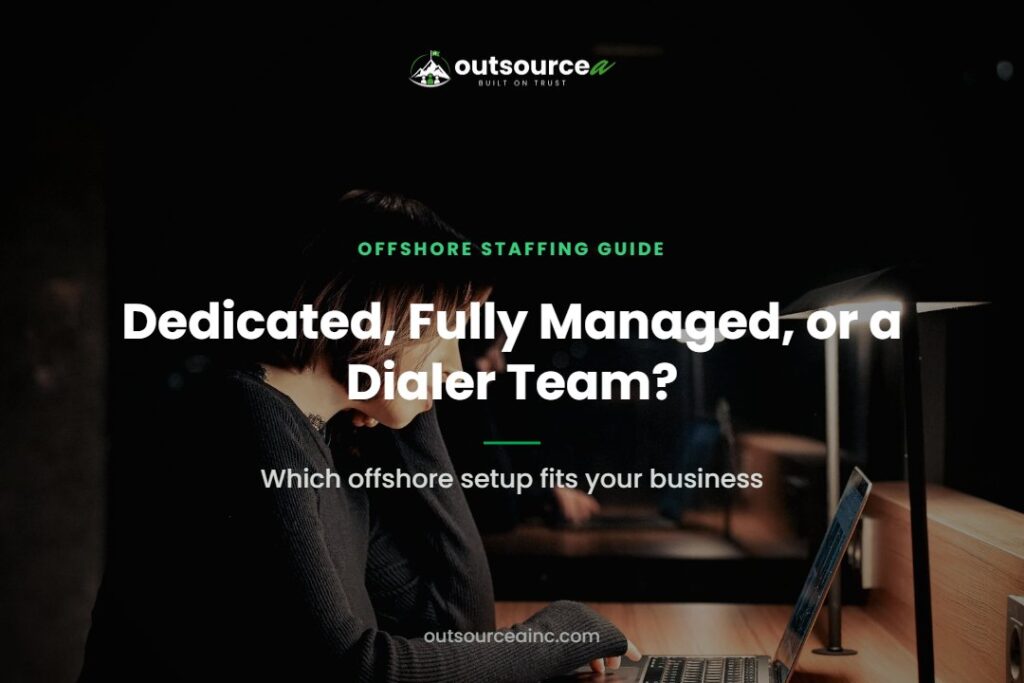 Dedicated Staff, Fully Managed, or a Dialer Team: Which Offshore Setup Fits Your Business?