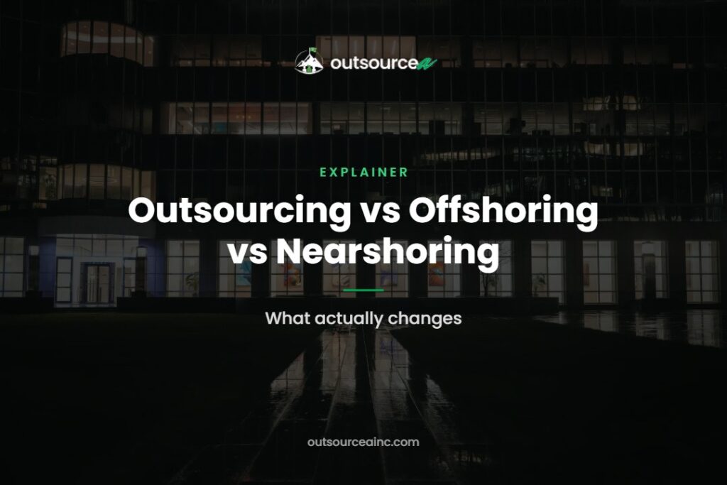Outsourcing vs Offshoring vs Nearshoring: What Actually Changes for a Business?